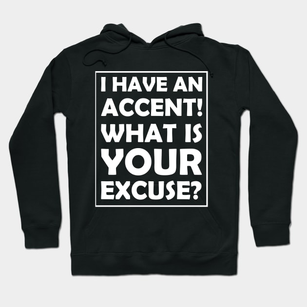 I have an accent! What is your excuse? Hoodie by UltimateEmployee